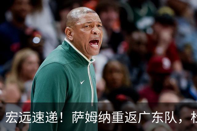 宏远速递！萨姆纳重返广东队，杜锋将接任国家队主教练？